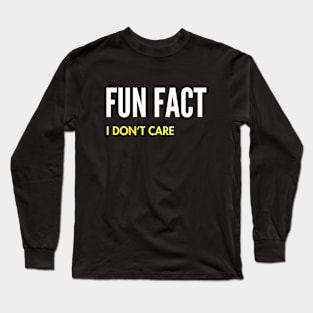 Fun Fact I Don't Care Funny quote Long Sleeve T-Shirt